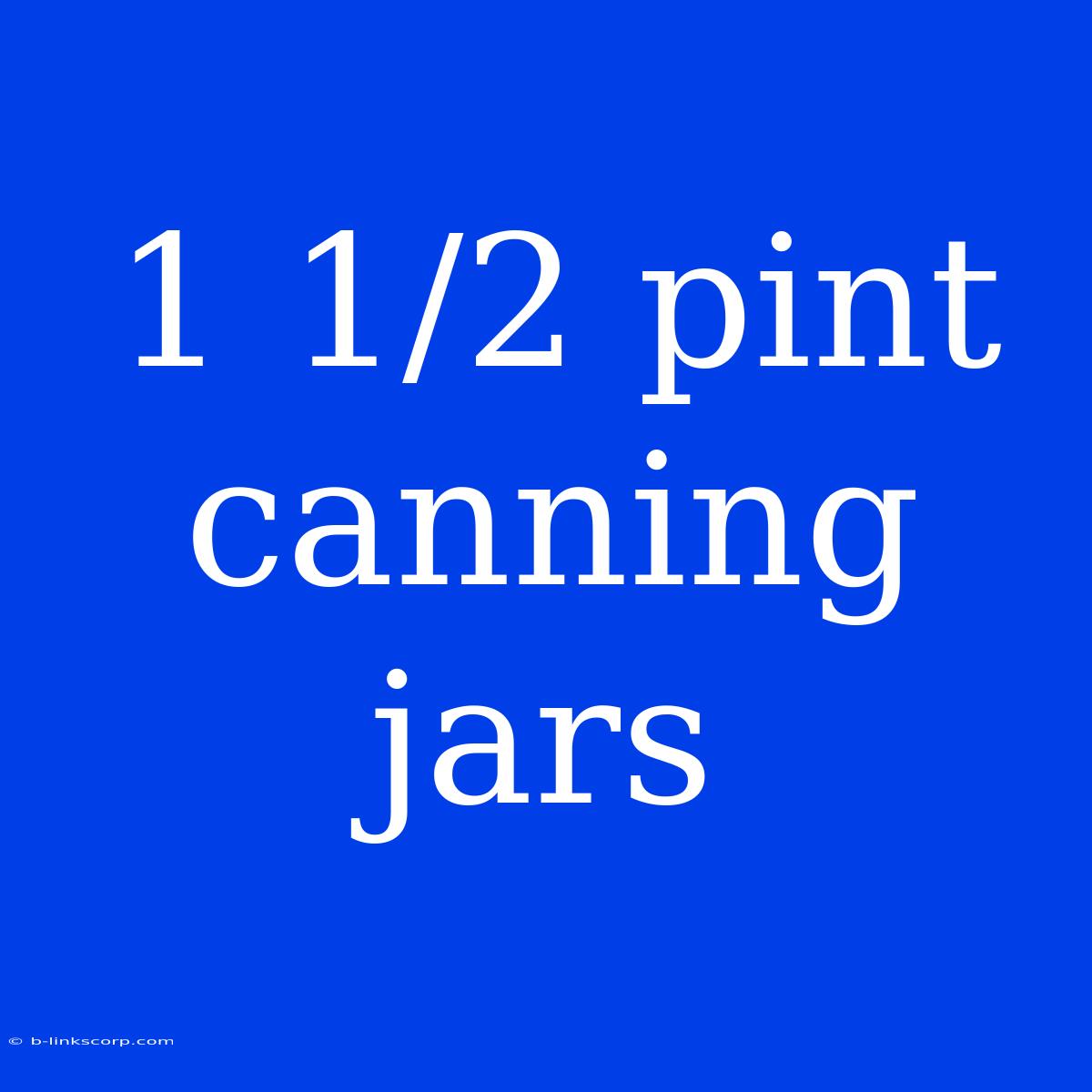 1 1/2 Pint Canning Jars