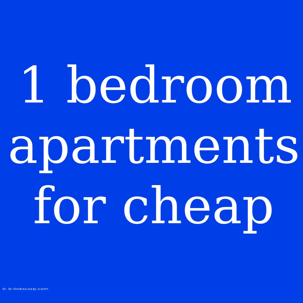 1 Bedroom Apartments For Cheap