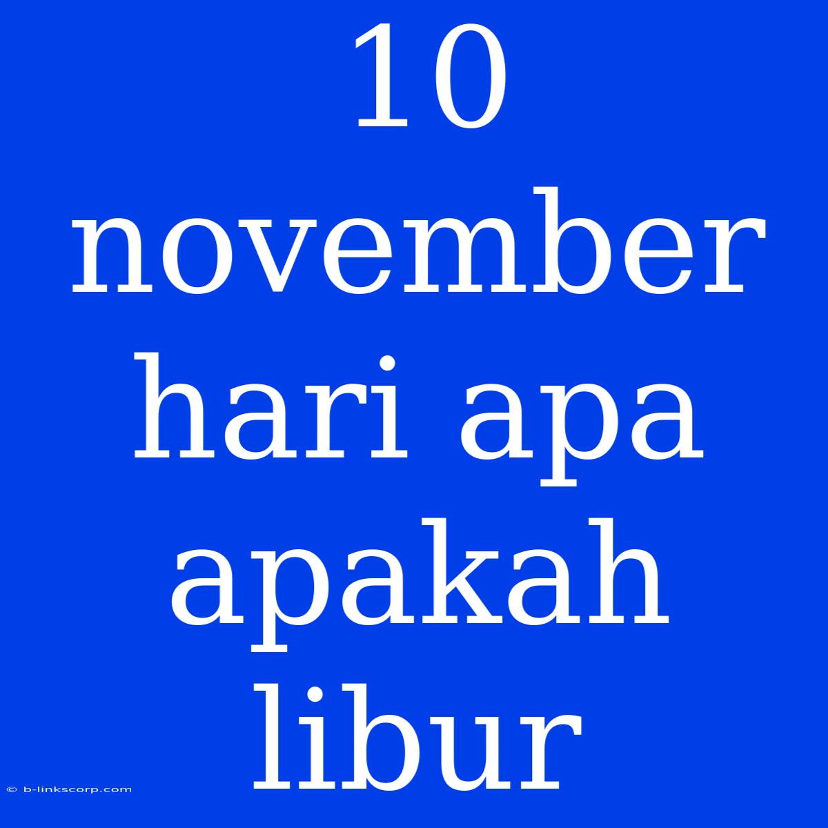 10 November Hari Apa Apakah Libur