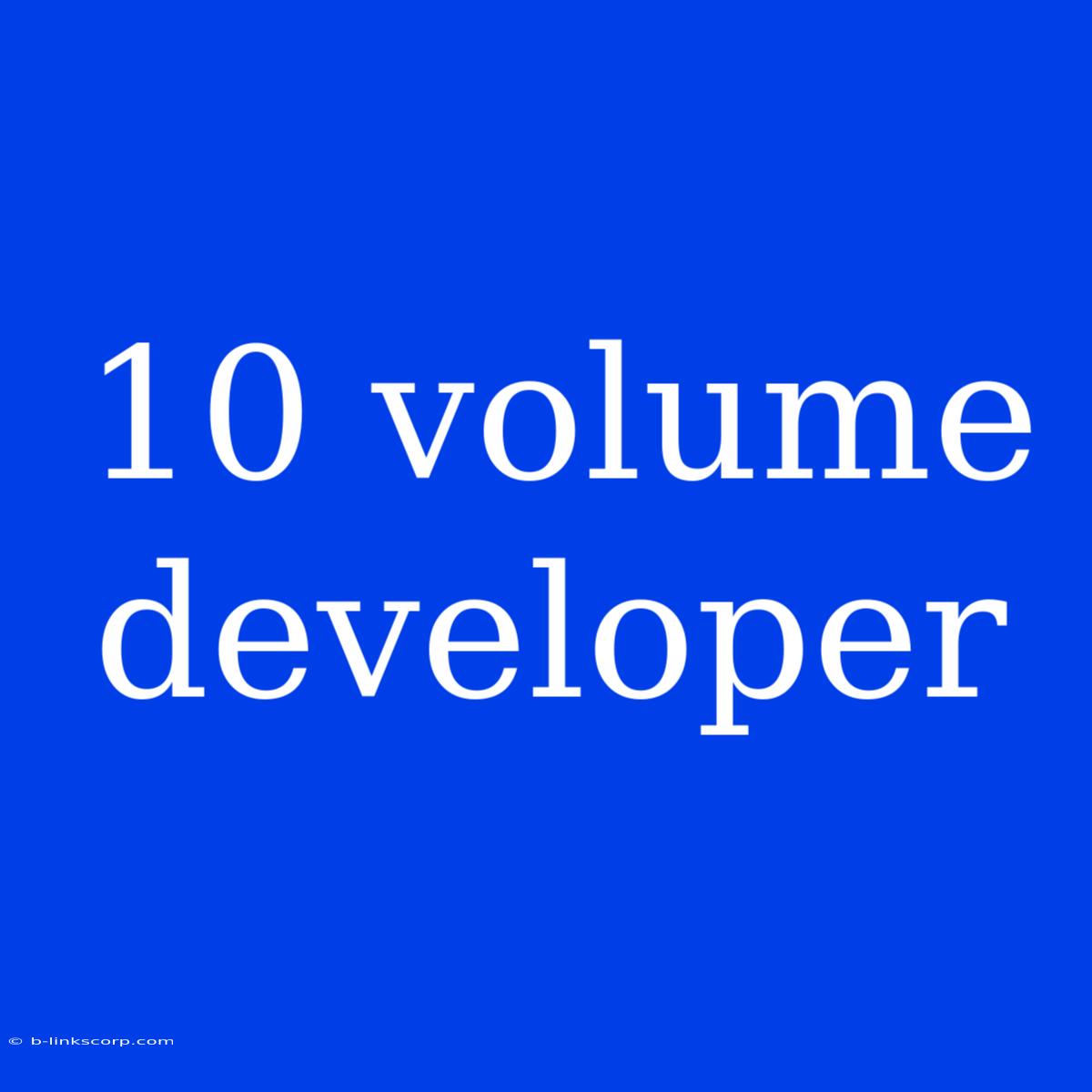 10 Volume Developer