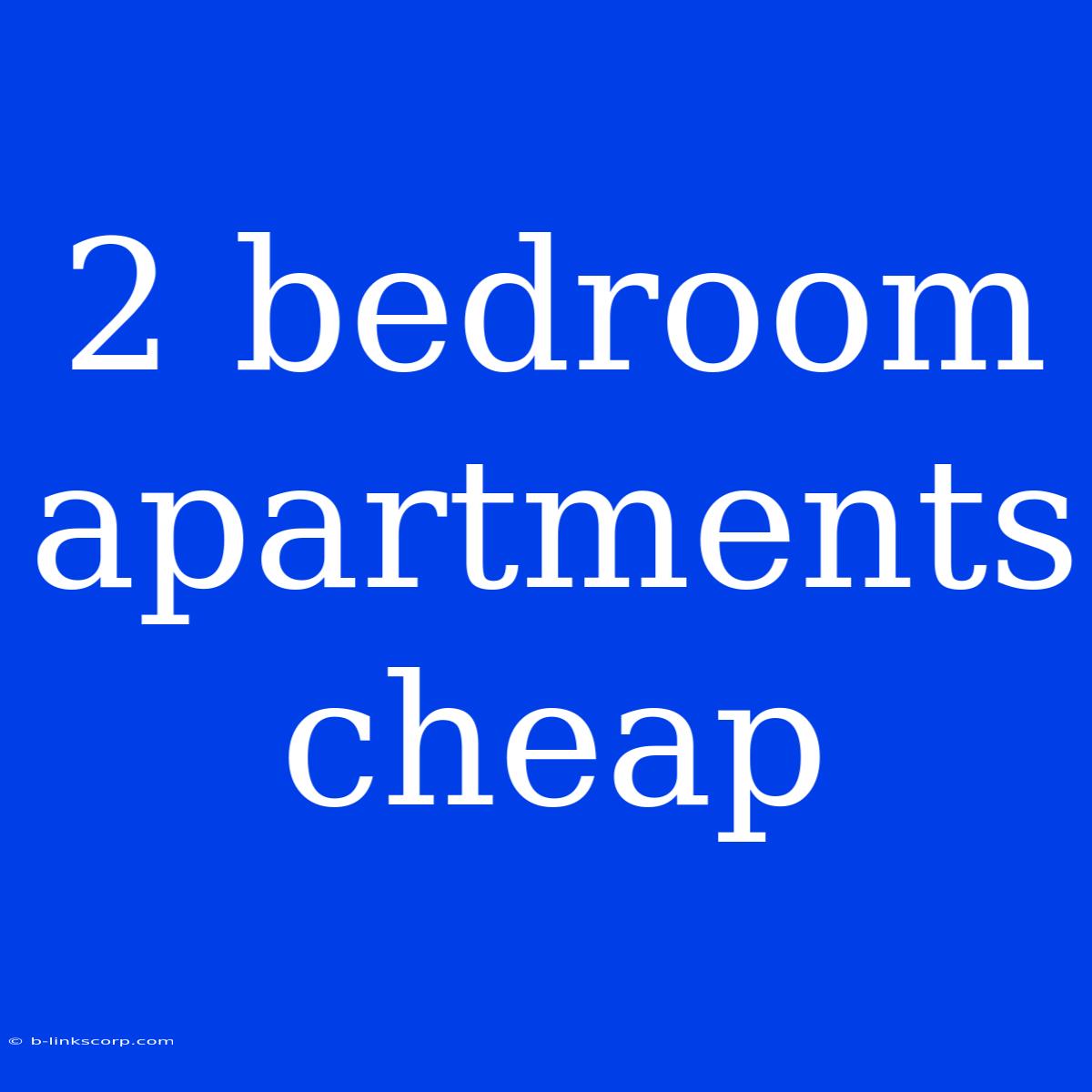 2 Bedroom Apartments Cheap