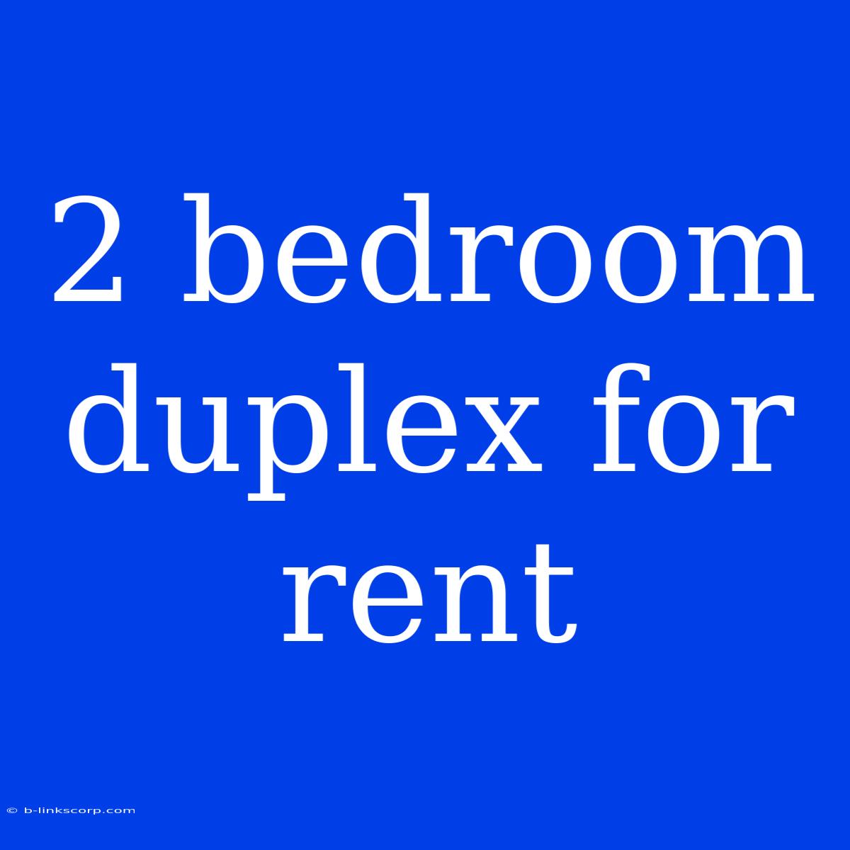 2 Bedroom Duplex For Rent