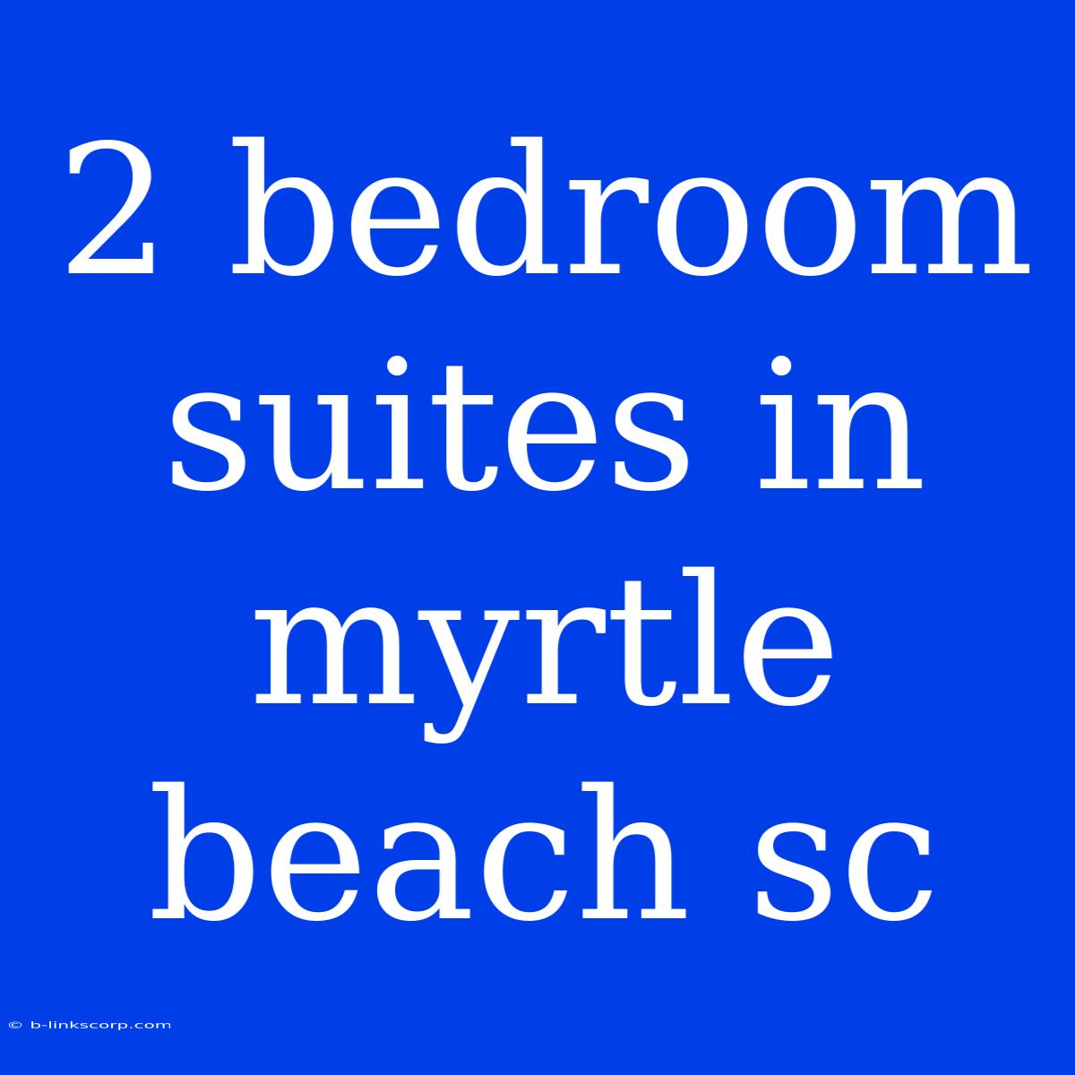 2 Bedroom Suites In Myrtle Beach Sc