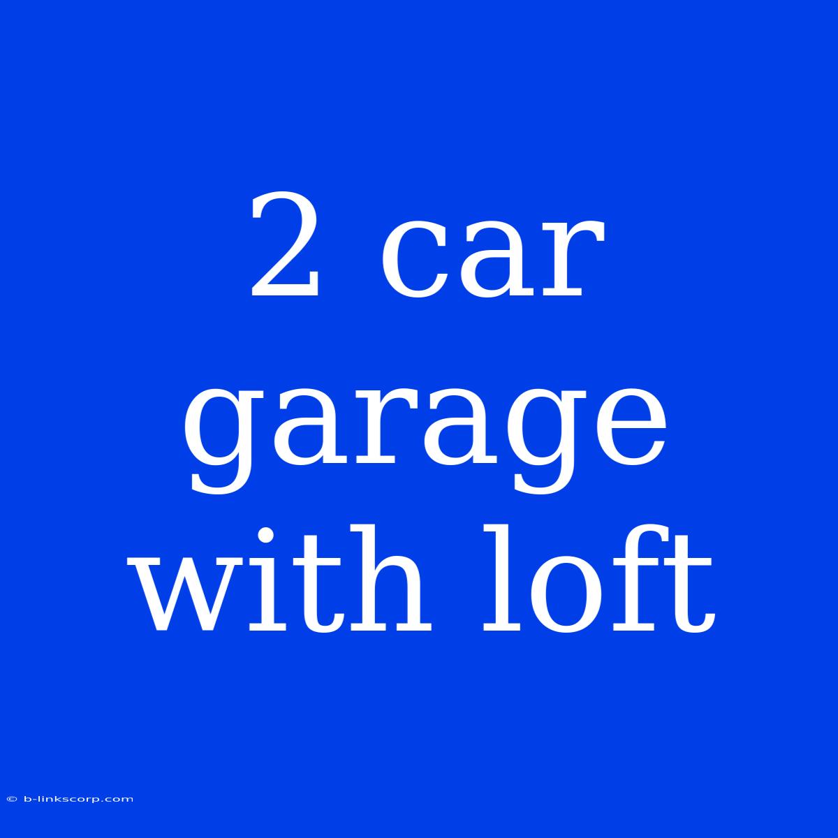 2 Car Garage With Loft