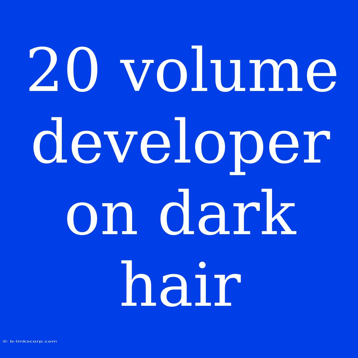 20 Volume Developer On Dark Hair