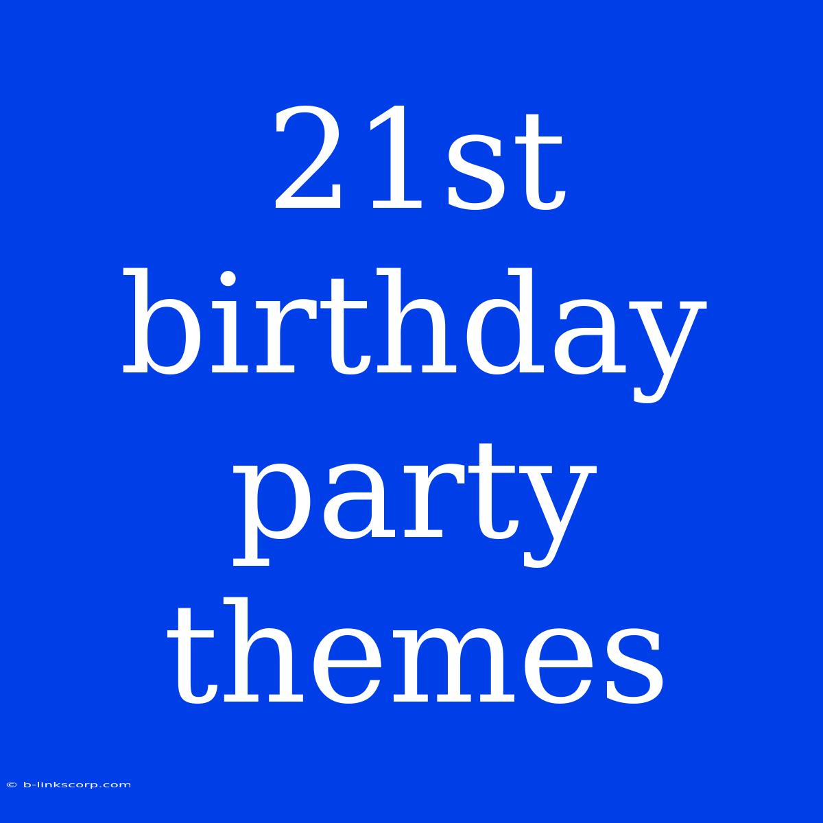 21st Birthday Party Themes