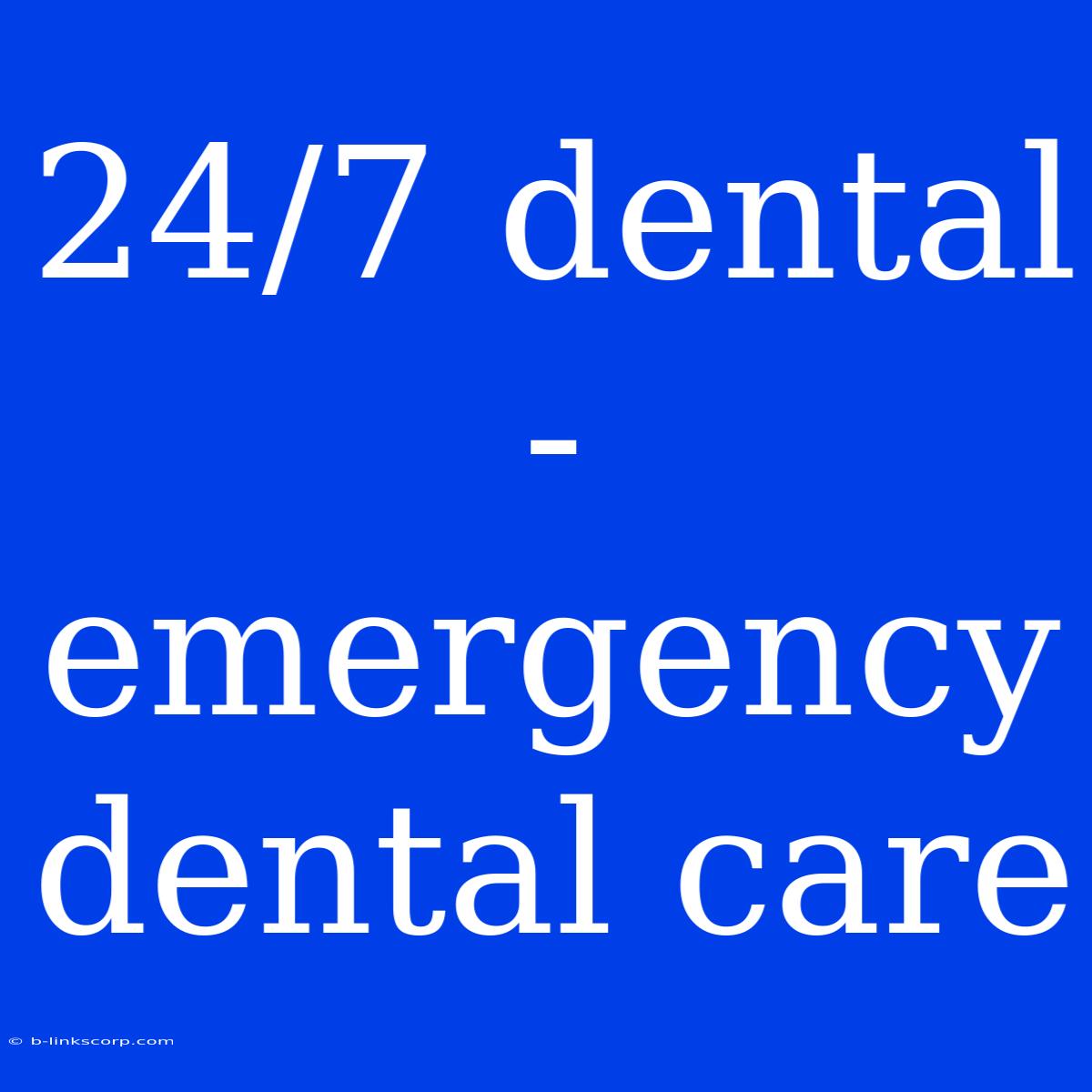 24/7 Dental - Emergency Dental Care