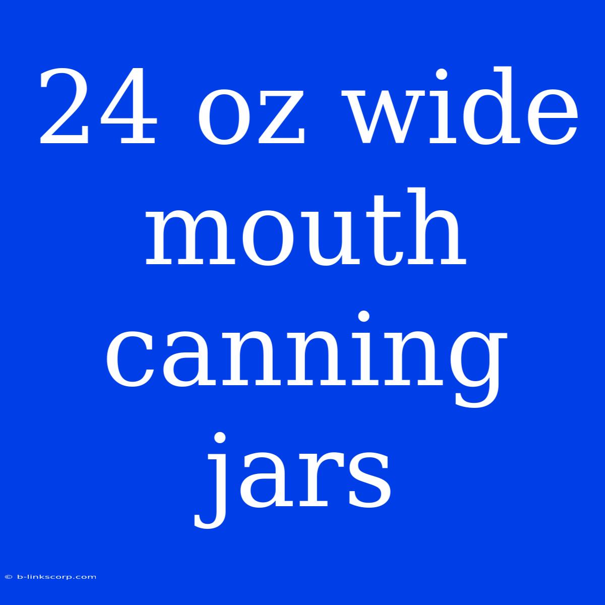 24 Oz Wide Mouth Canning Jars