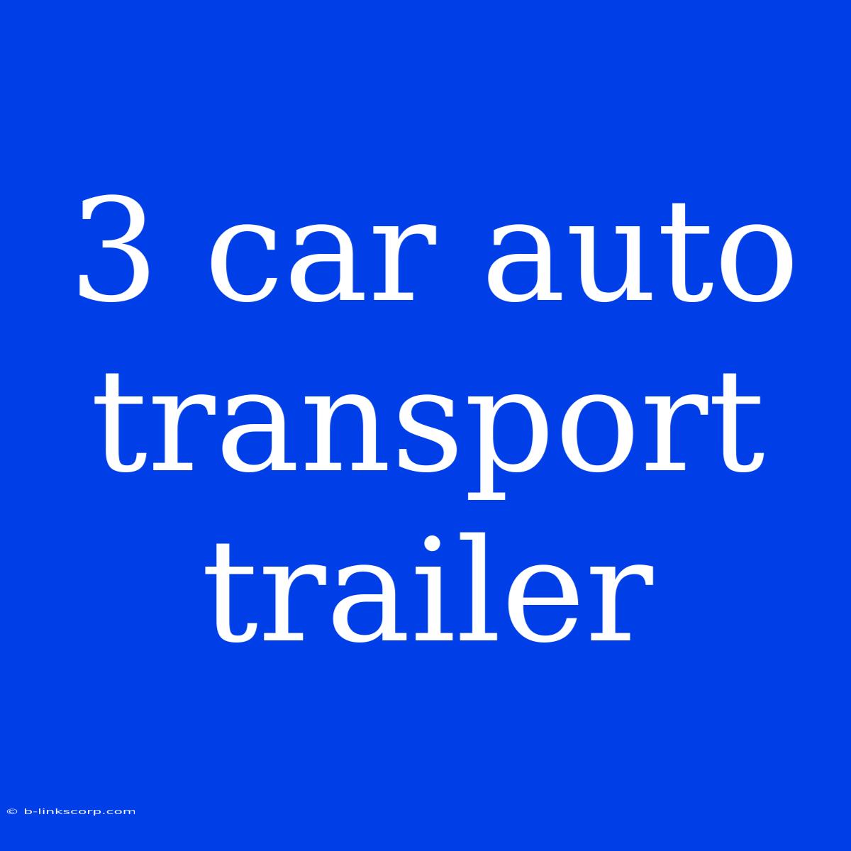 3 Car Auto Transport Trailer