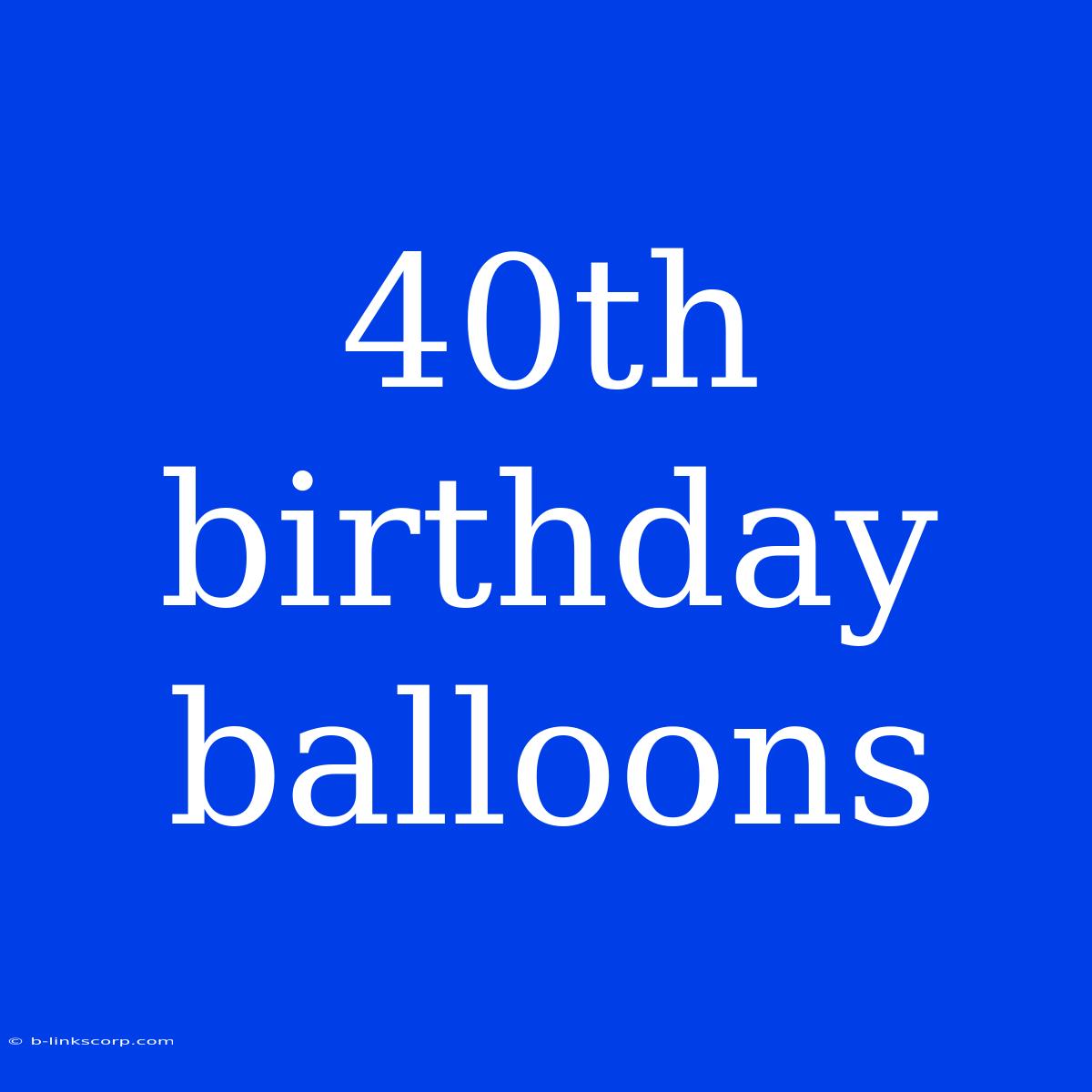 40th Birthday Balloons