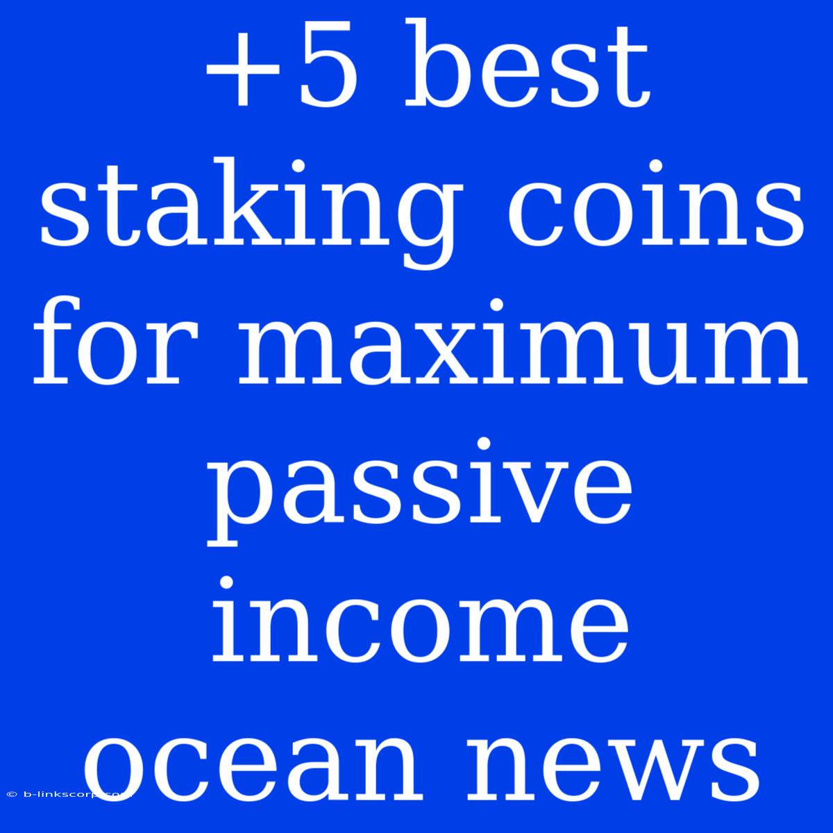 +5 Best Staking Coins For Maximum Passive Income Ocean News