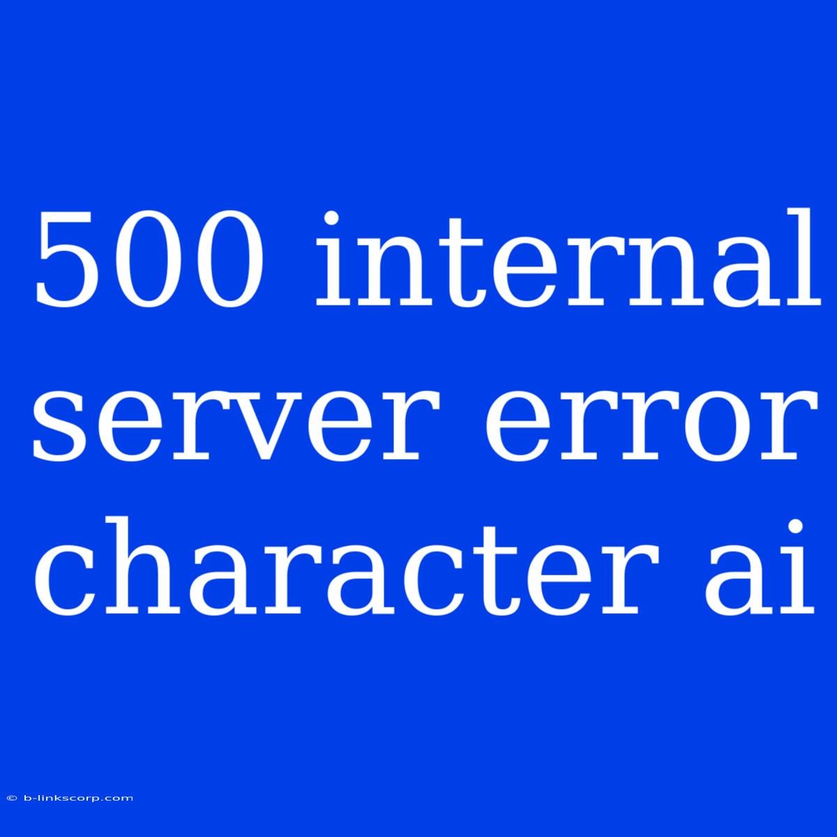 500 Internal Server Error Character Ai