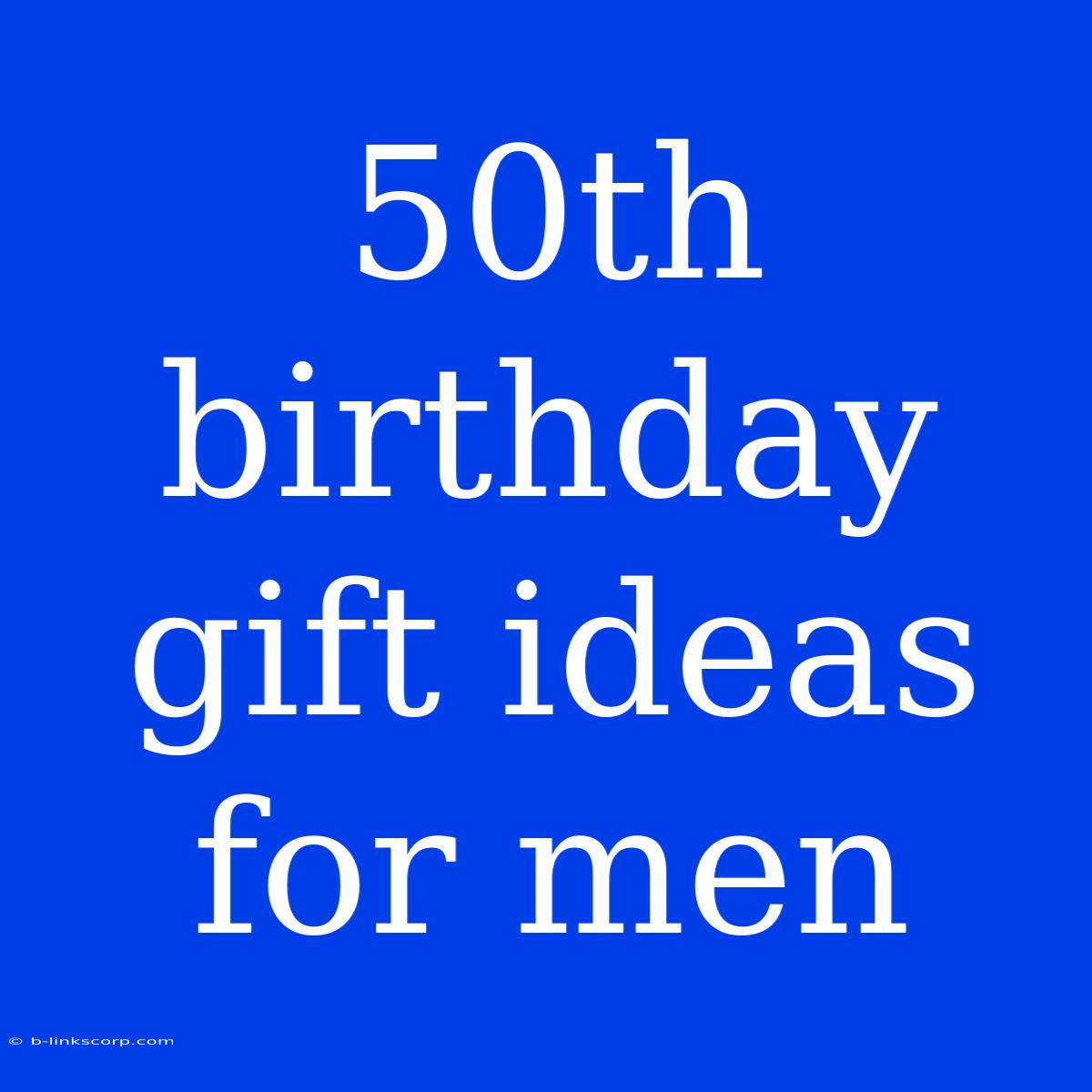 50th Birthday Gift Ideas For Men