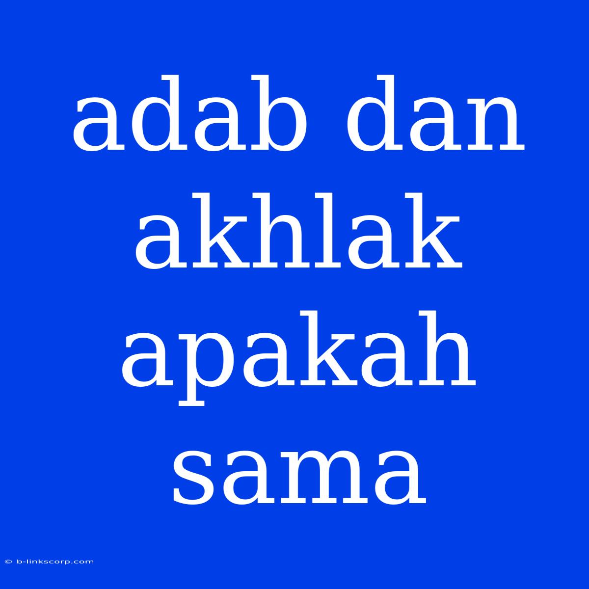 Adab Dan Akhlak Apakah Sama