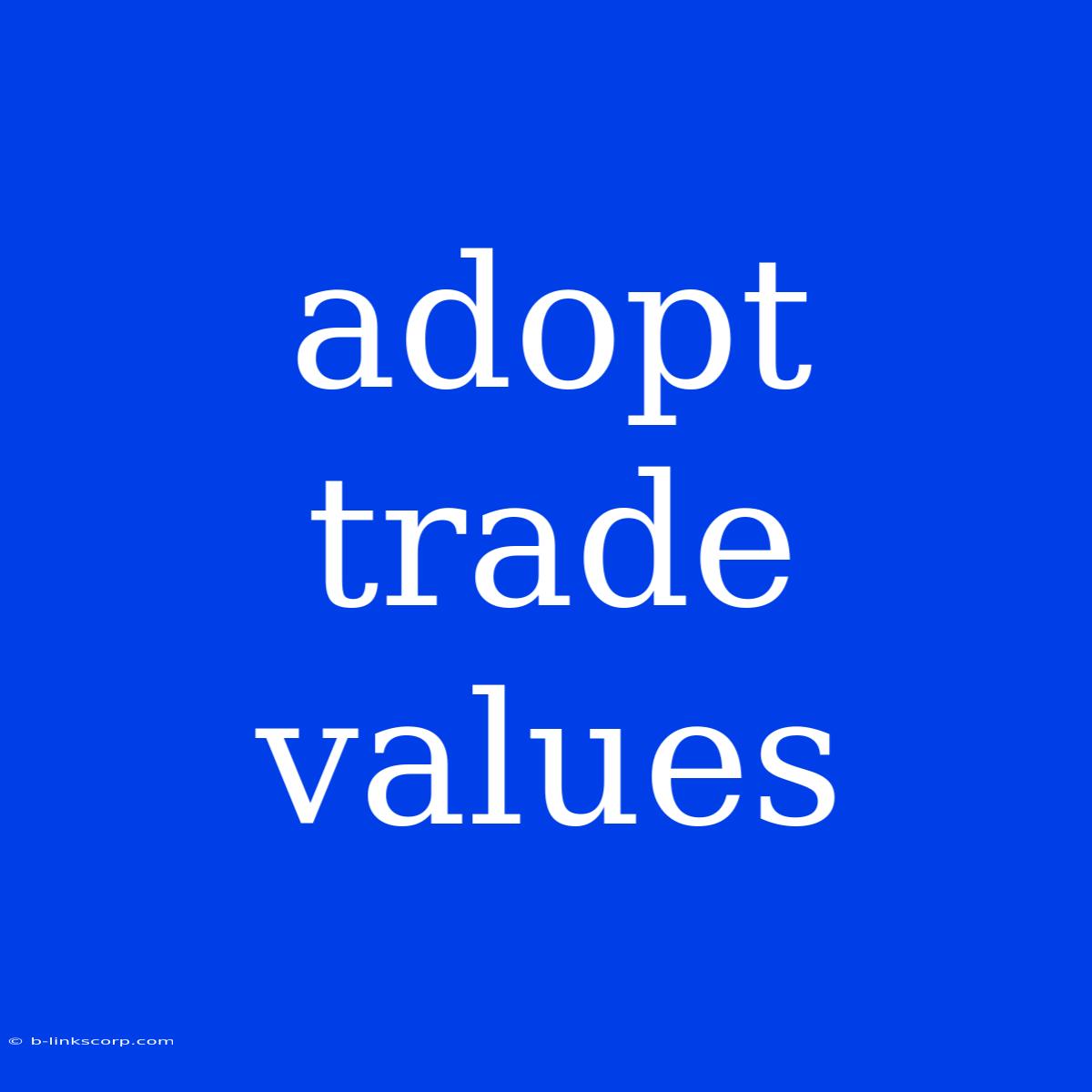 Adopt Trade Values