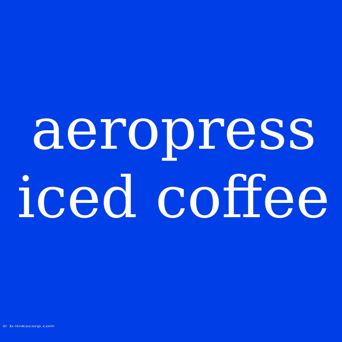 Aeropress Iced Coffee