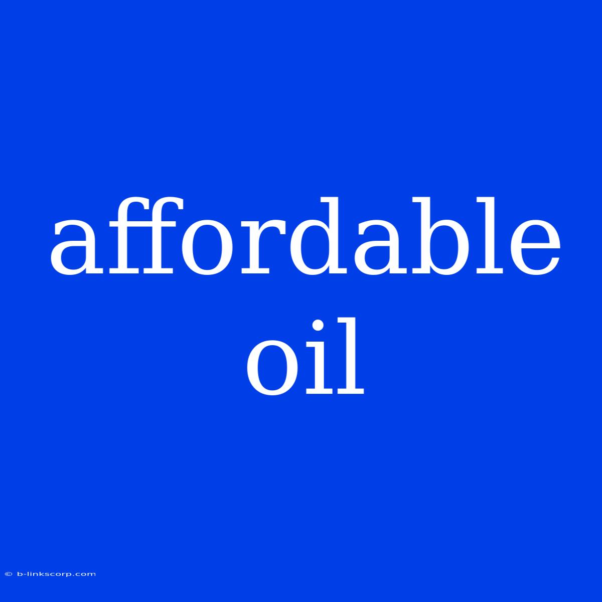 Affordable Oil