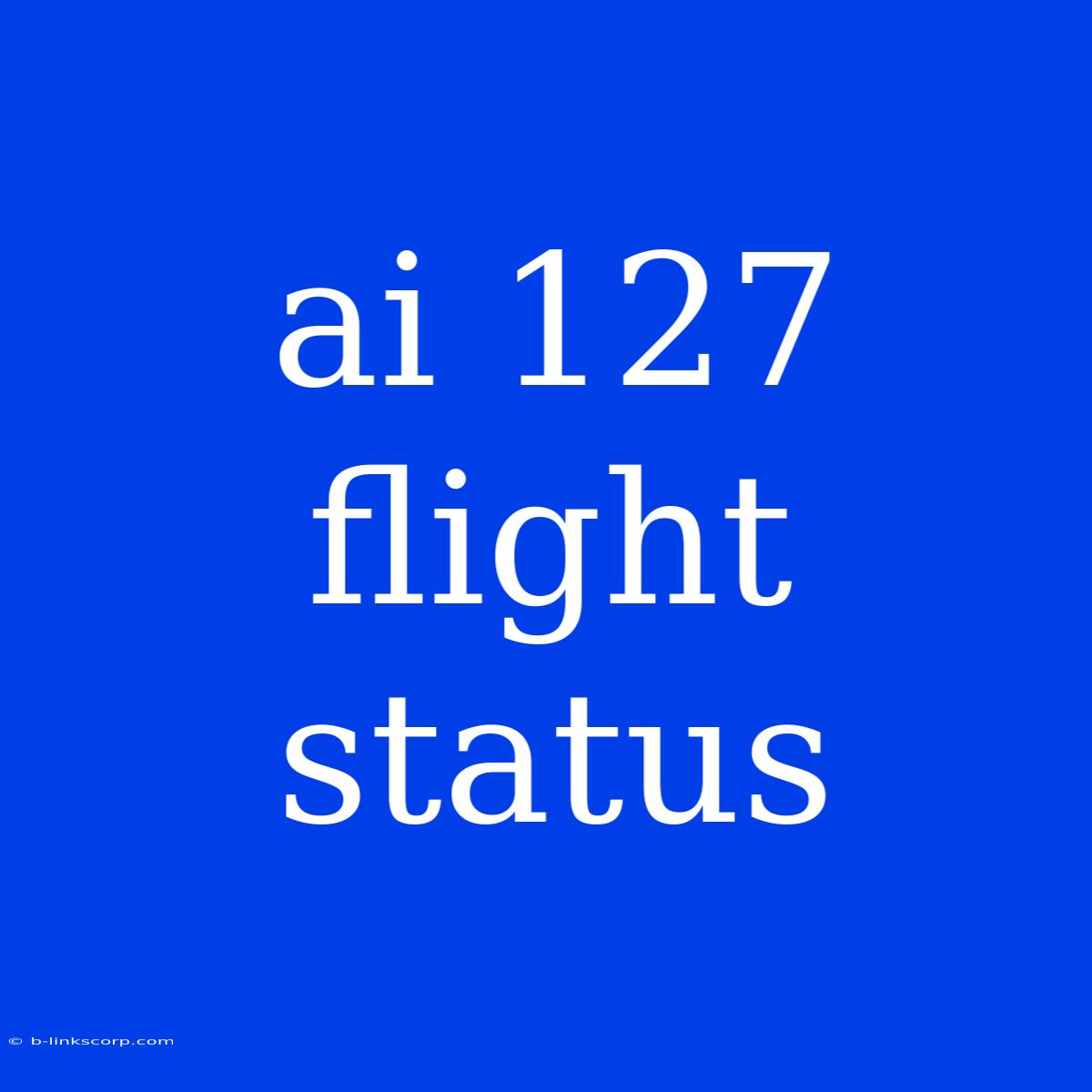 Ai 127 Flight Status