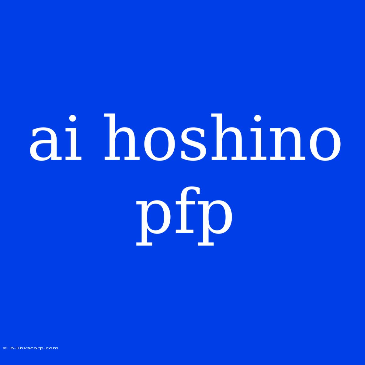 Ai Hoshino Pfp