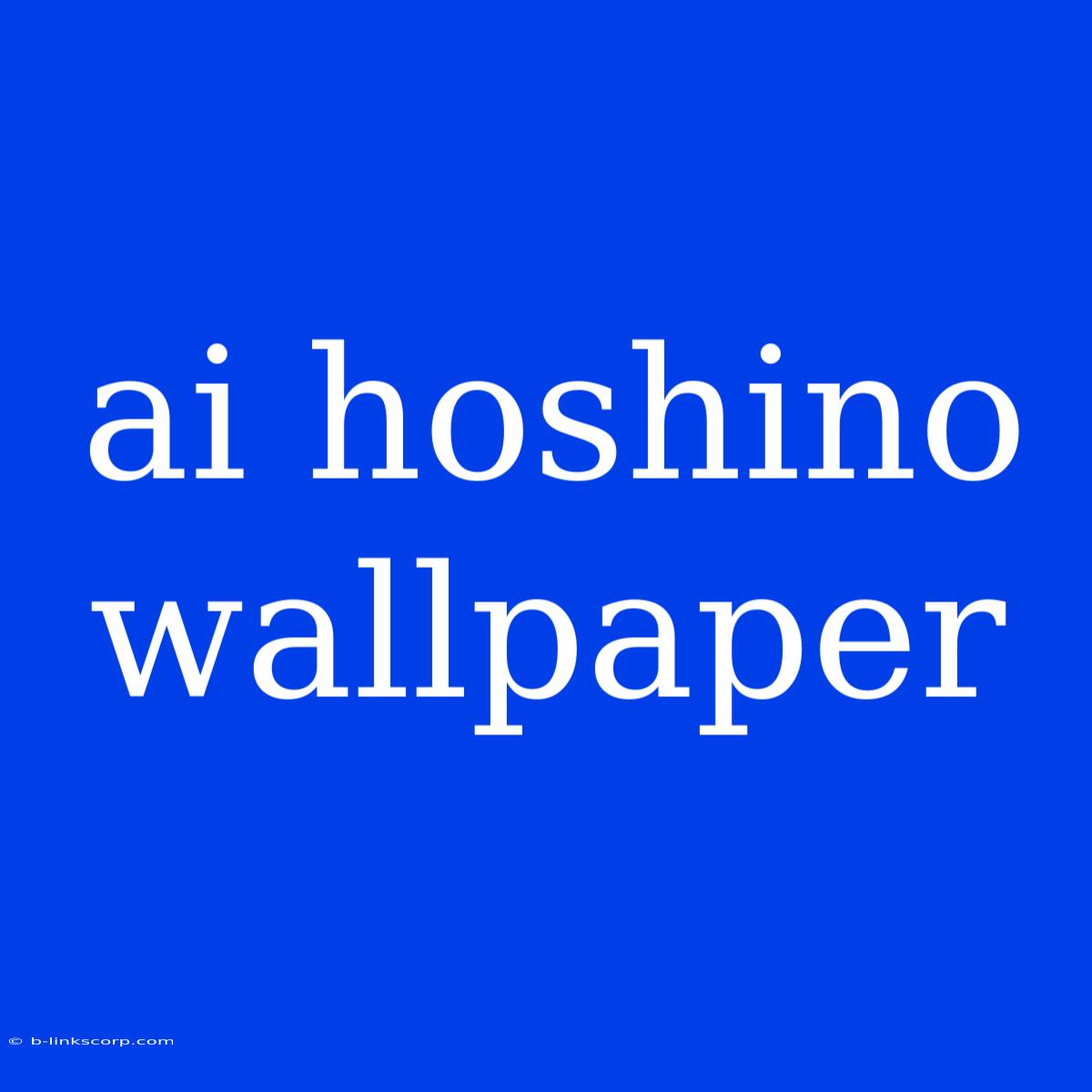 Ai Hoshino Wallpaper