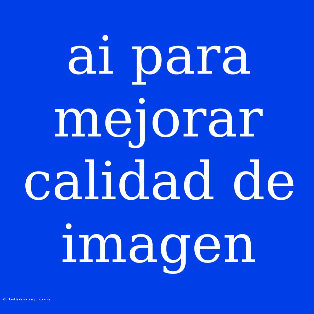 Ai Para Mejorar Calidad De Imagen