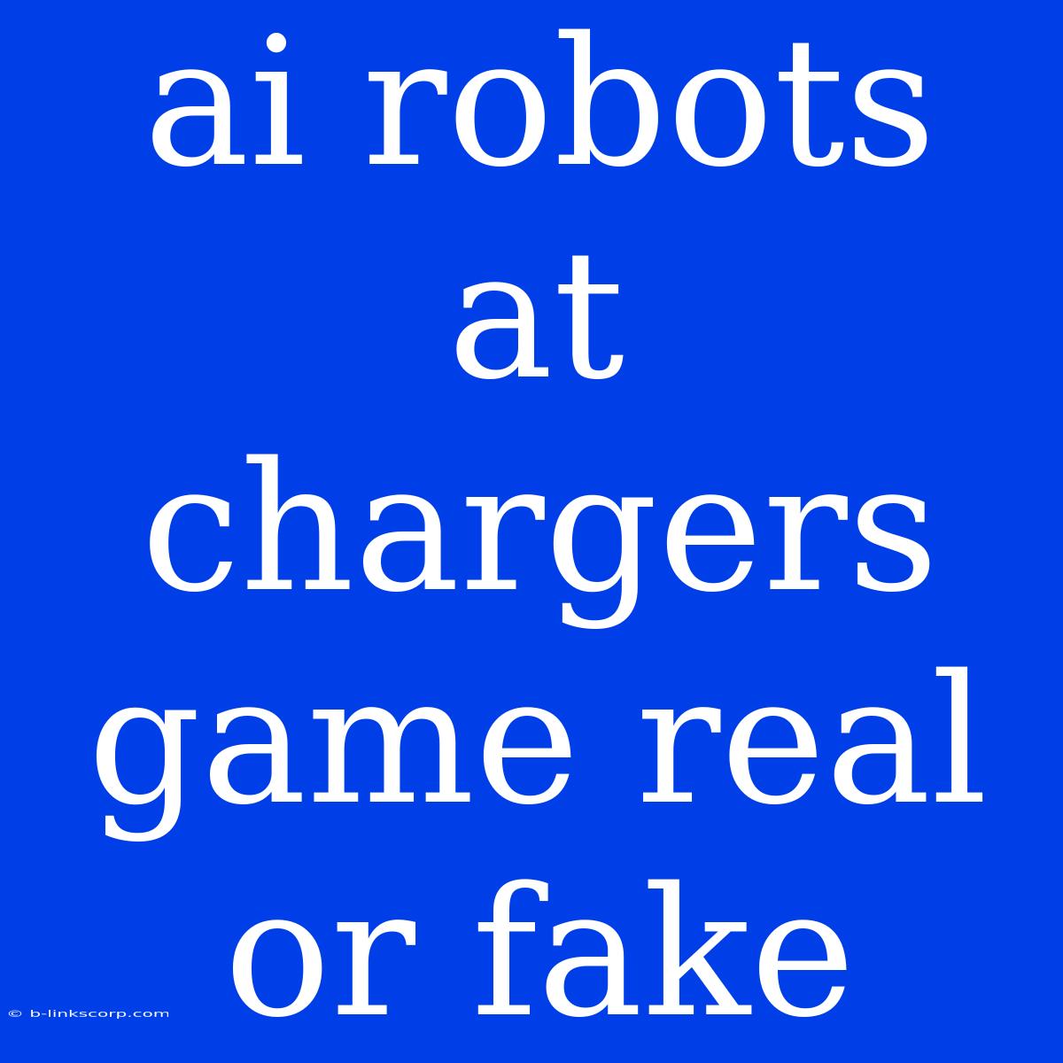 Ai Robots At Chargers Game Real Or Fake