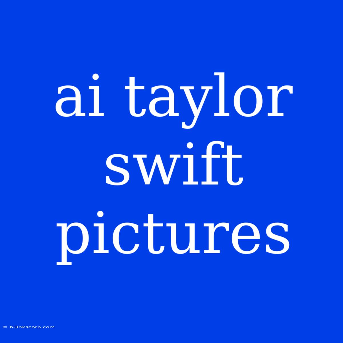 Ai Taylor Swift Pictures