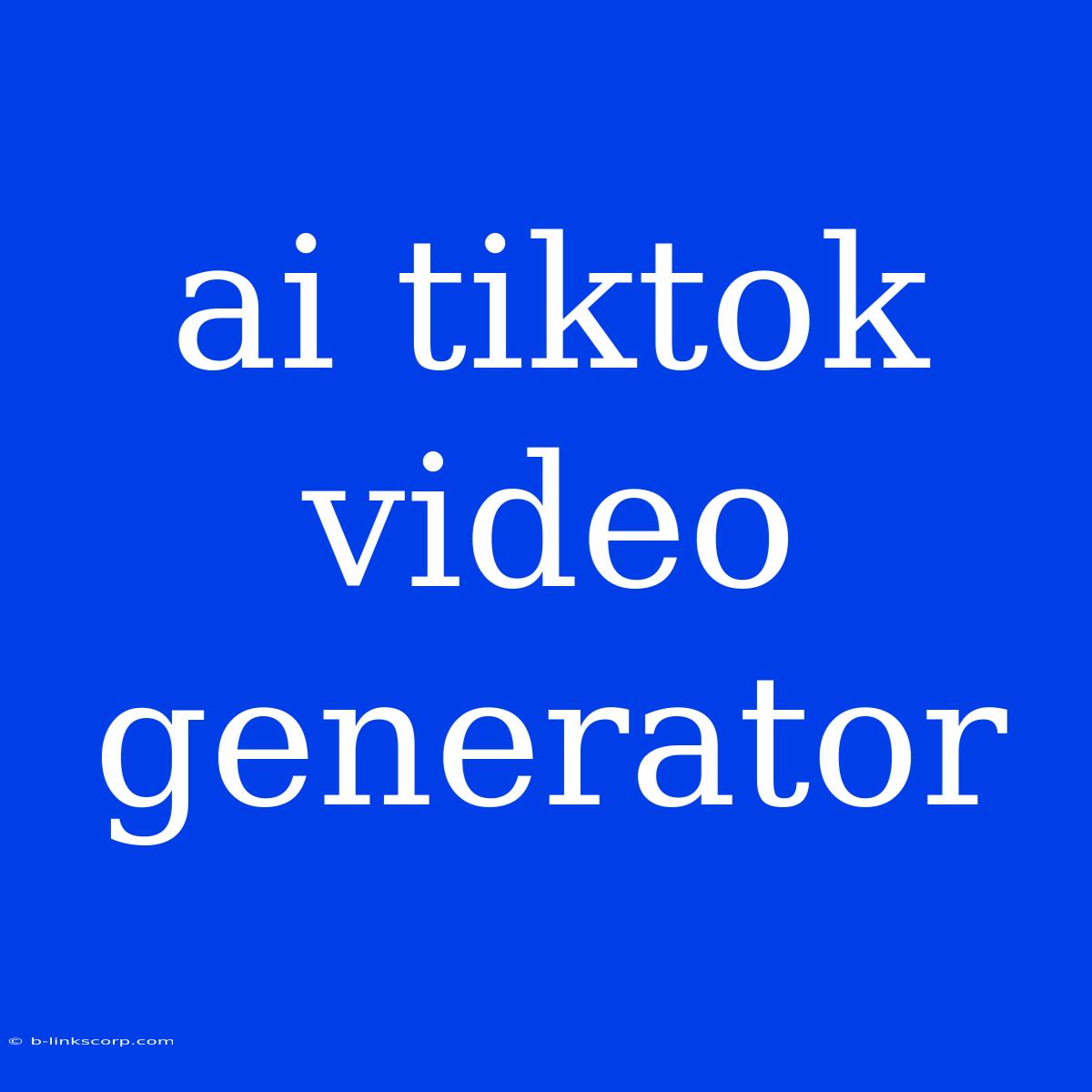 Ai Tiktok Video Generator