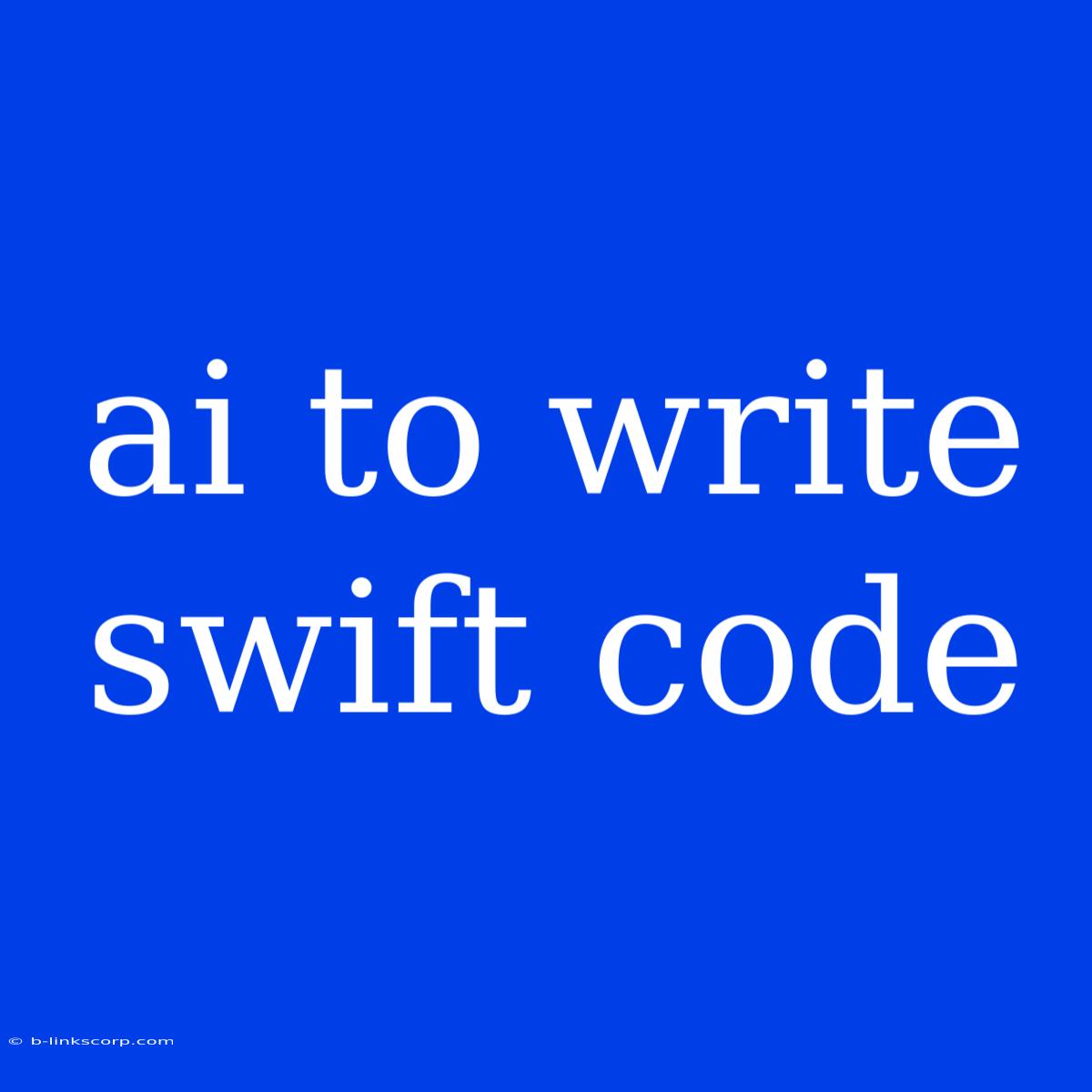 Ai To Write Swift Code