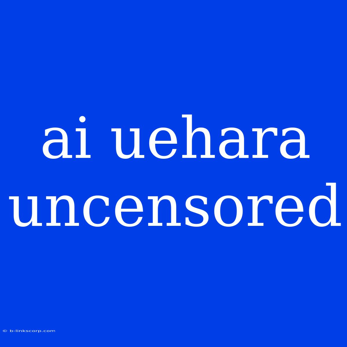 Ai Uehara Uncensored