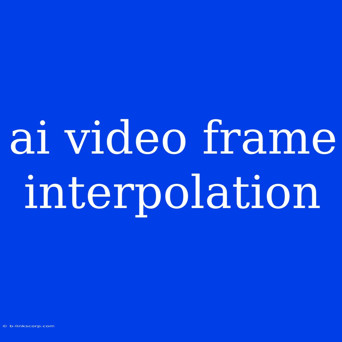 Ai Video Frame Interpolation