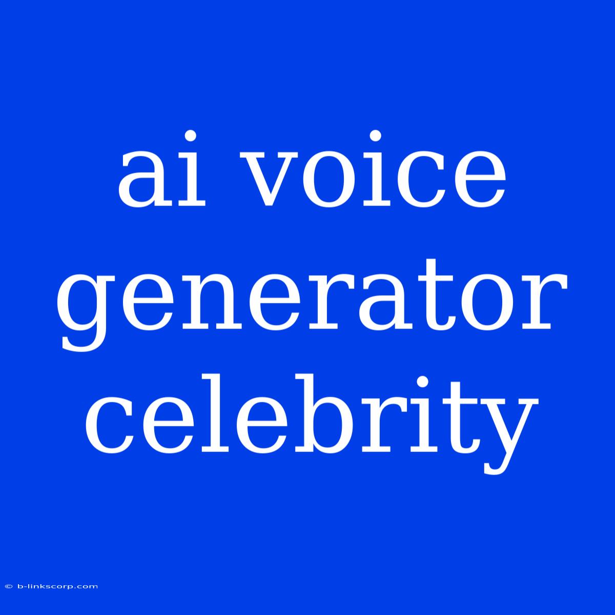 Ai Voice Generator Celebrity