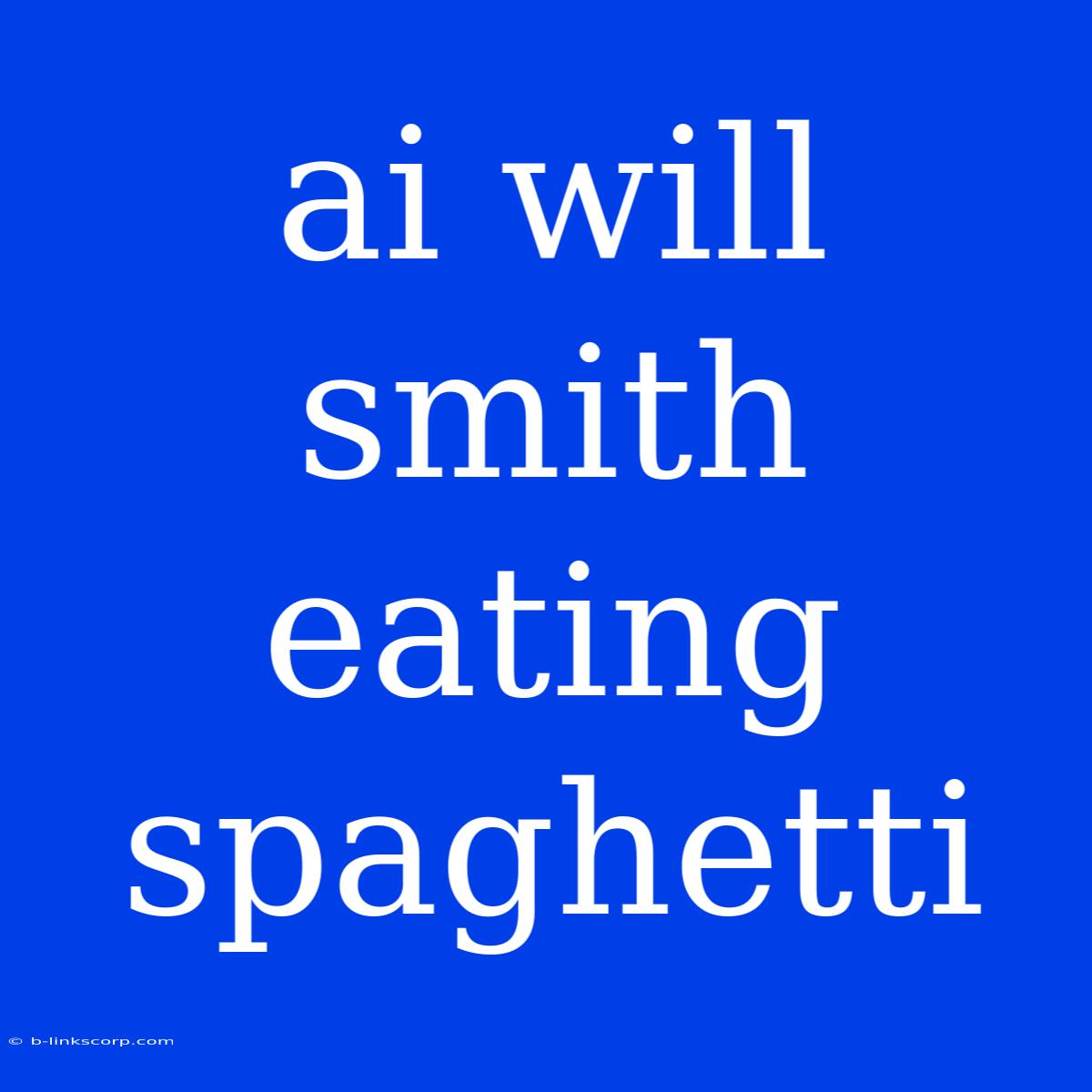 Ai Will Smith Eating Spaghetti