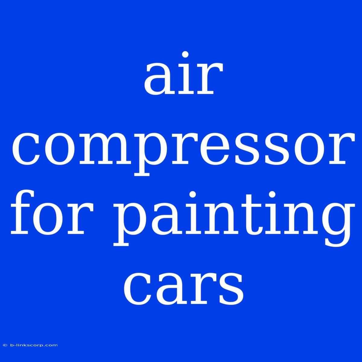 Air Compressor For Painting Cars