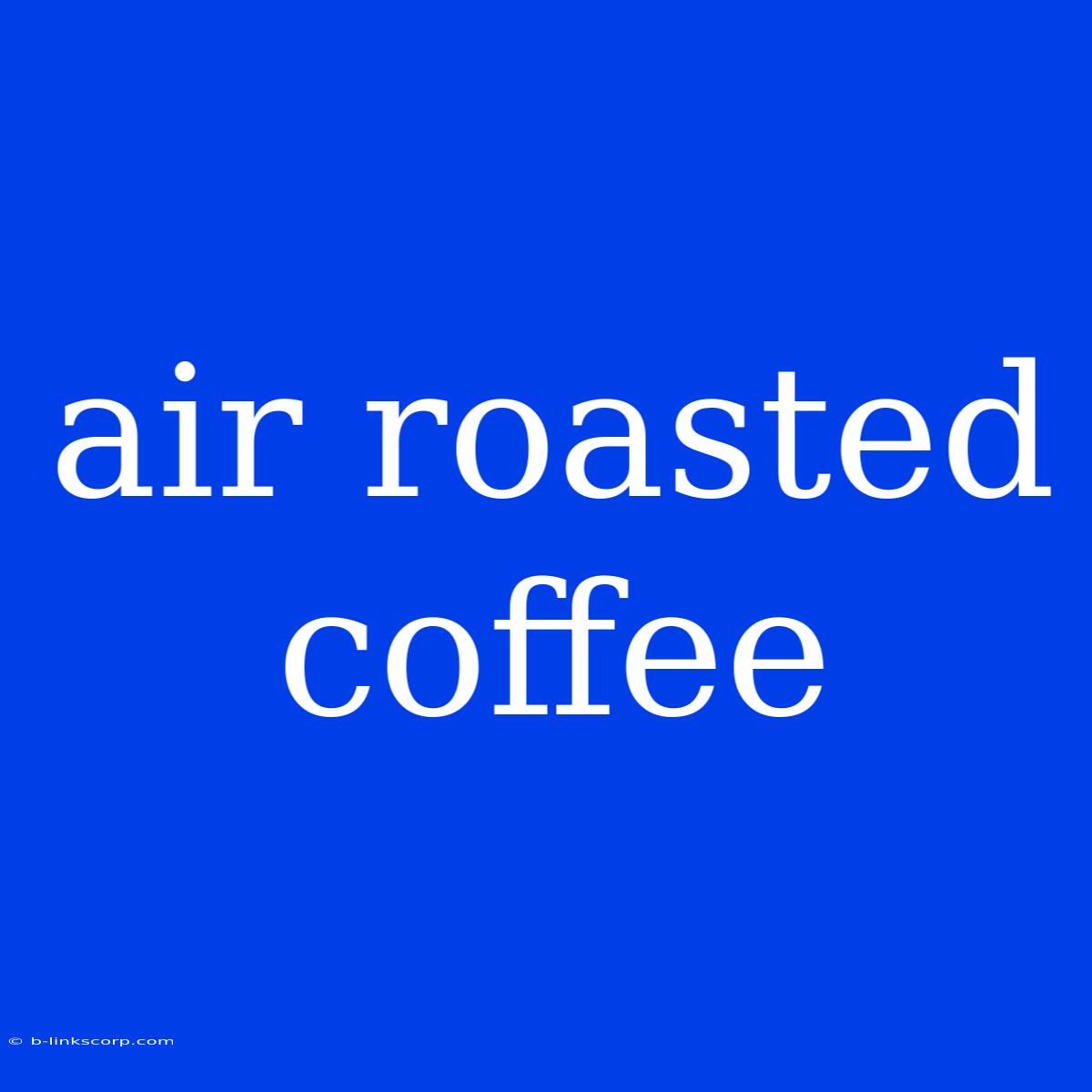 Air Roasted Coffee