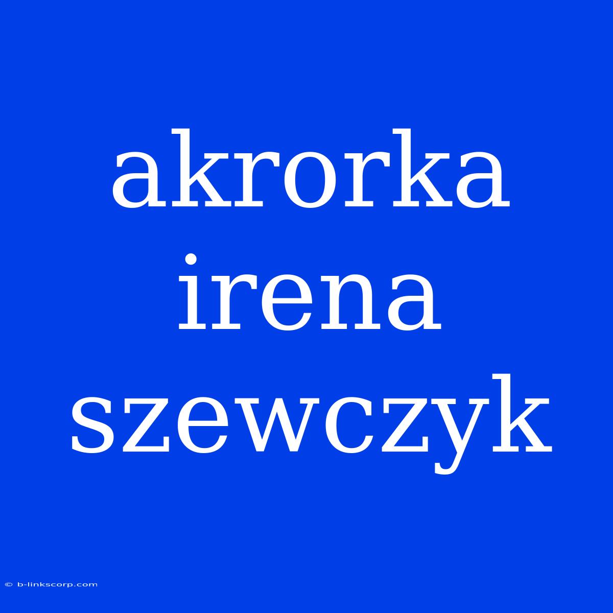 Akrorka Irena Szewczyk