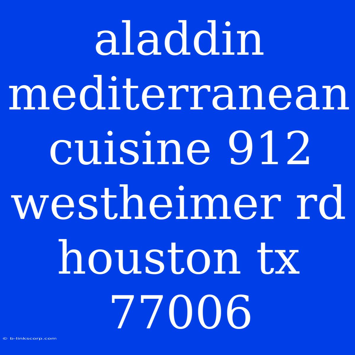 Aladdin Mediterranean Cuisine 912 Westheimer Rd Houston Tx 77006