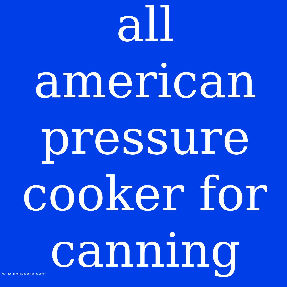 All American Pressure Cooker For Canning