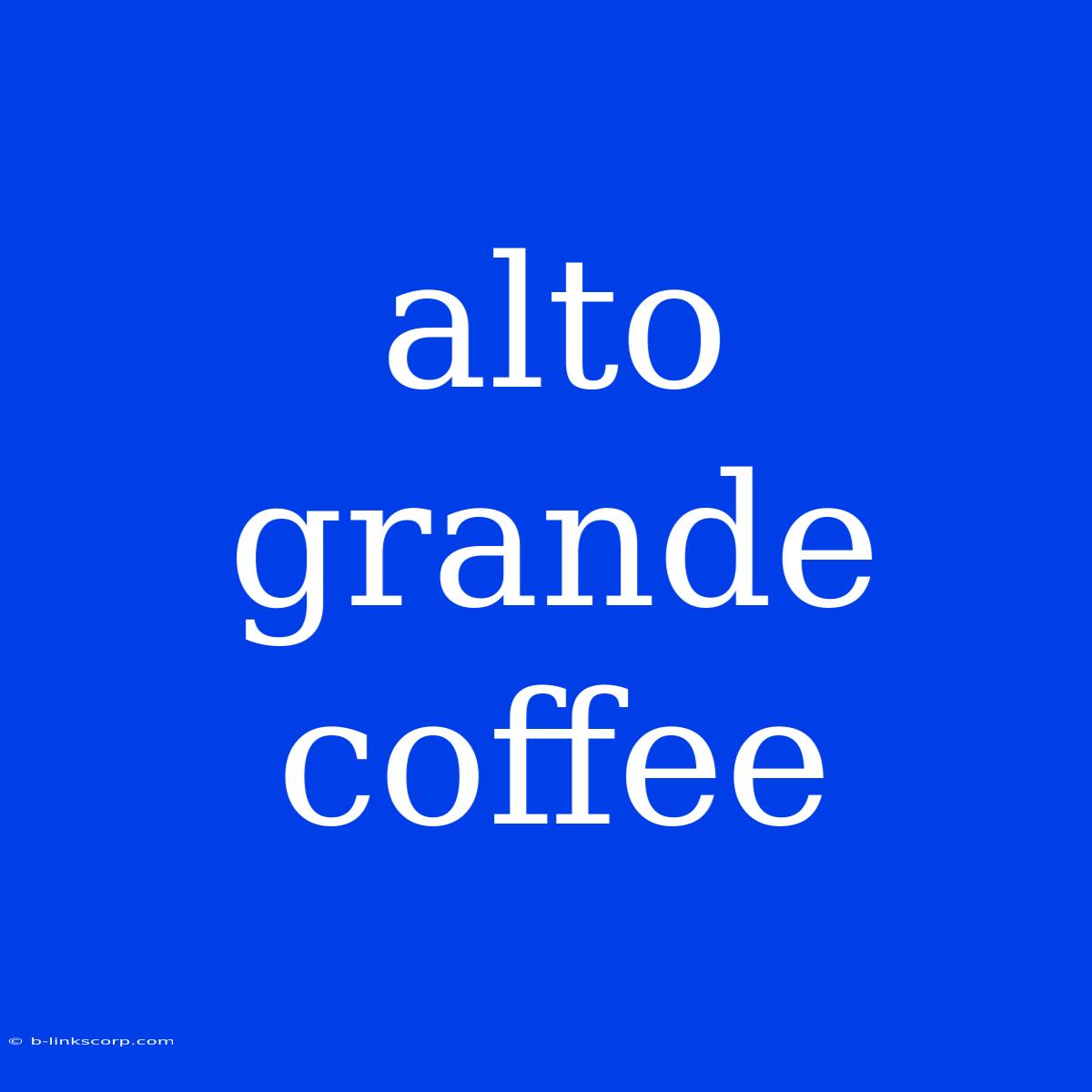 Alto Grande Coffee