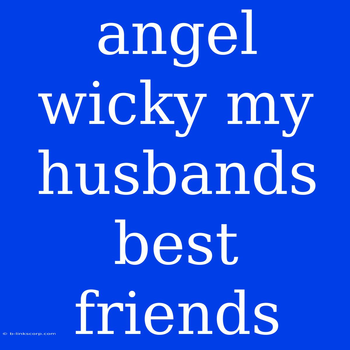 Angel Wicky My Husbands Best Friends