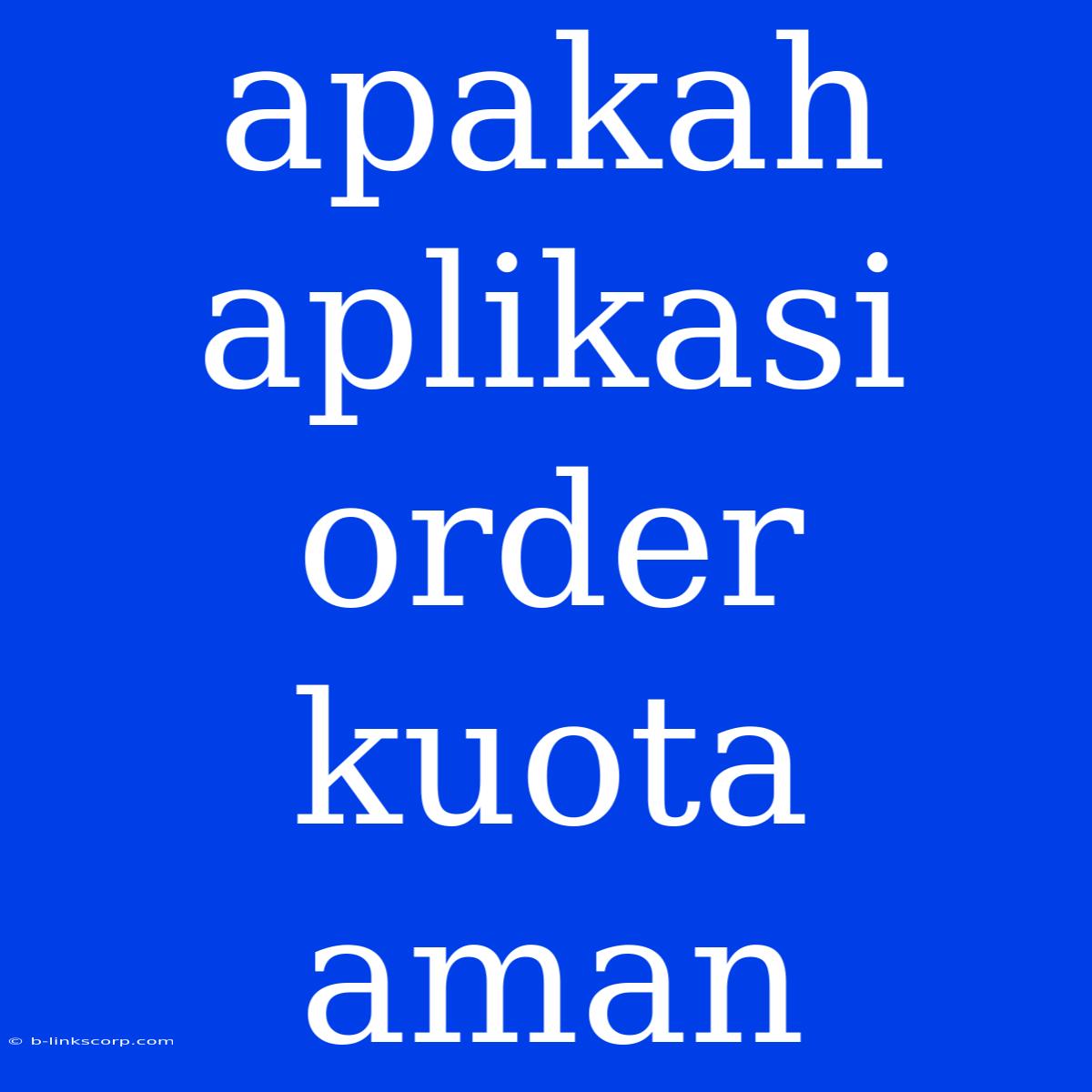 Apakah Aplikasi Order Kuota Aman