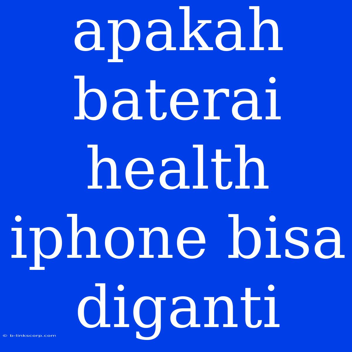 Apakah Baterai Health Iphone Bisa Diganti