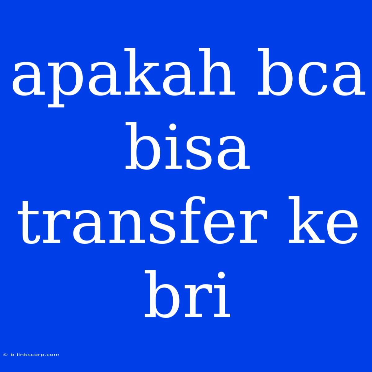 Apakah Bca Bisa Transfer Ke Bri