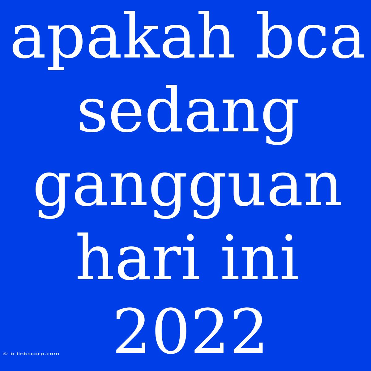 Apakah Bca Sedang Gangguan Hari Ini 2022