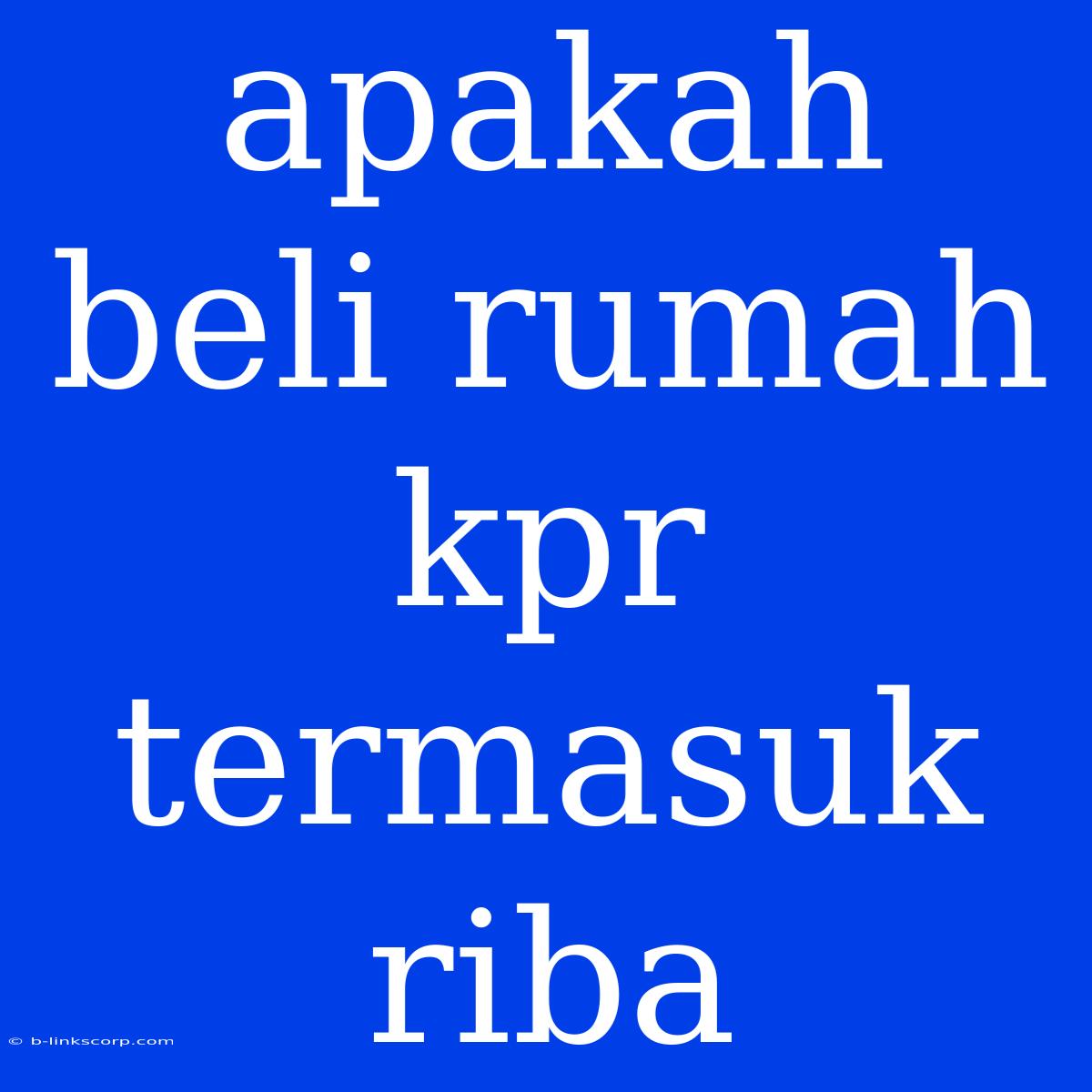 Apakah Beli Rumah Kpr Termasuk Riba