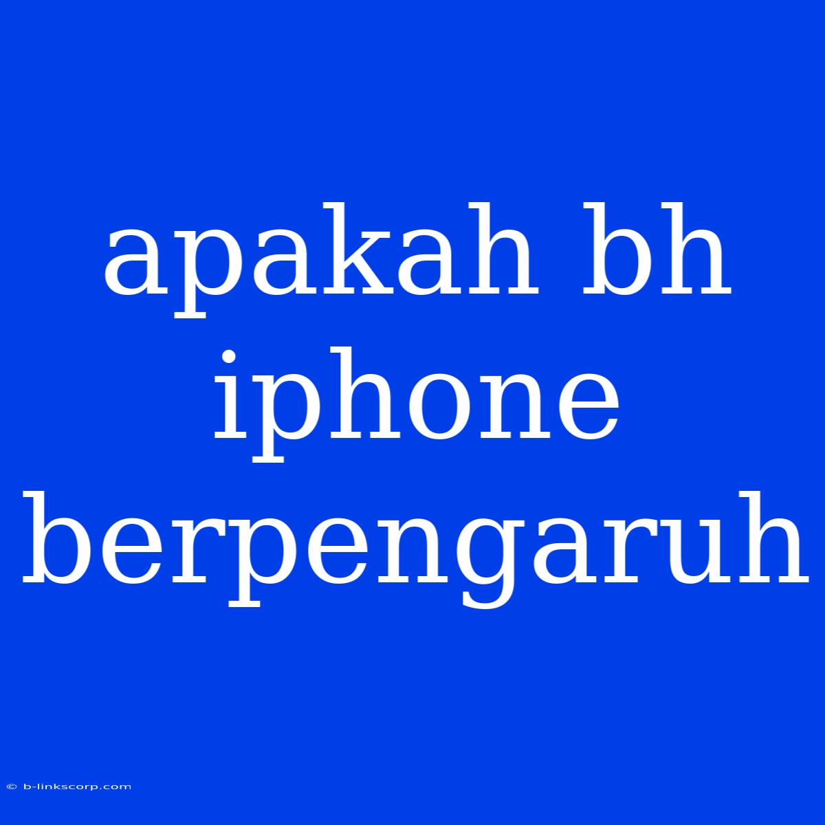 Apakah Bh Iphone Berpengaruh