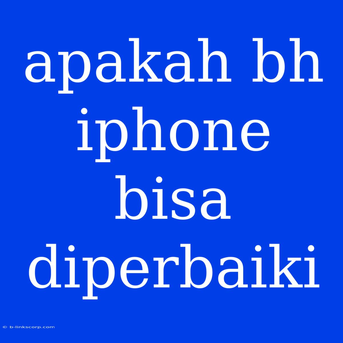 Apakah Bh Iphone Bisa Diperbaiki