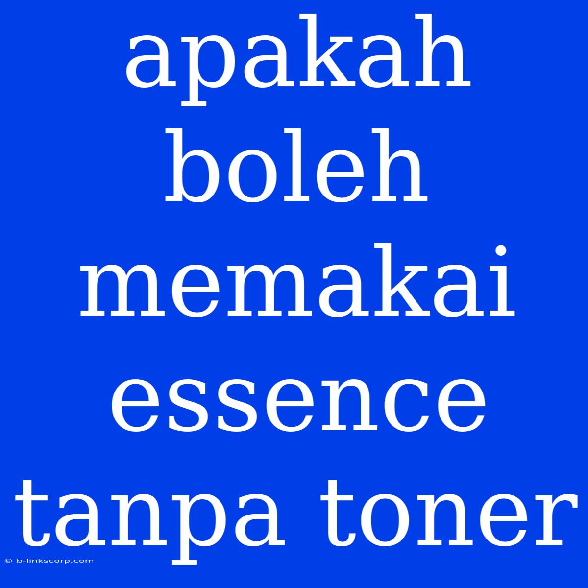 Apakah Boleh Memakai Essence Tanpa Toner