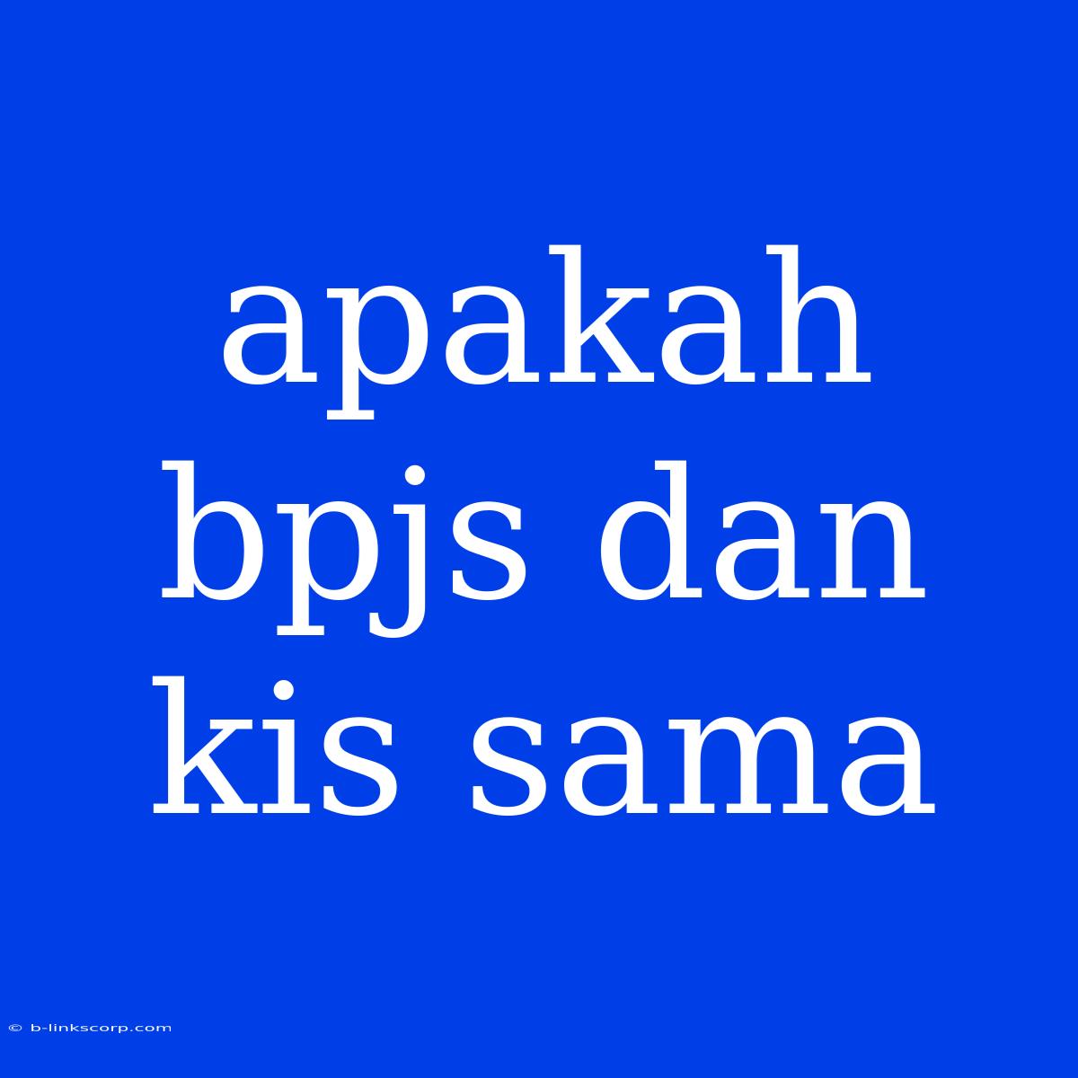 Apakah Bpjs Dan Kis Sama