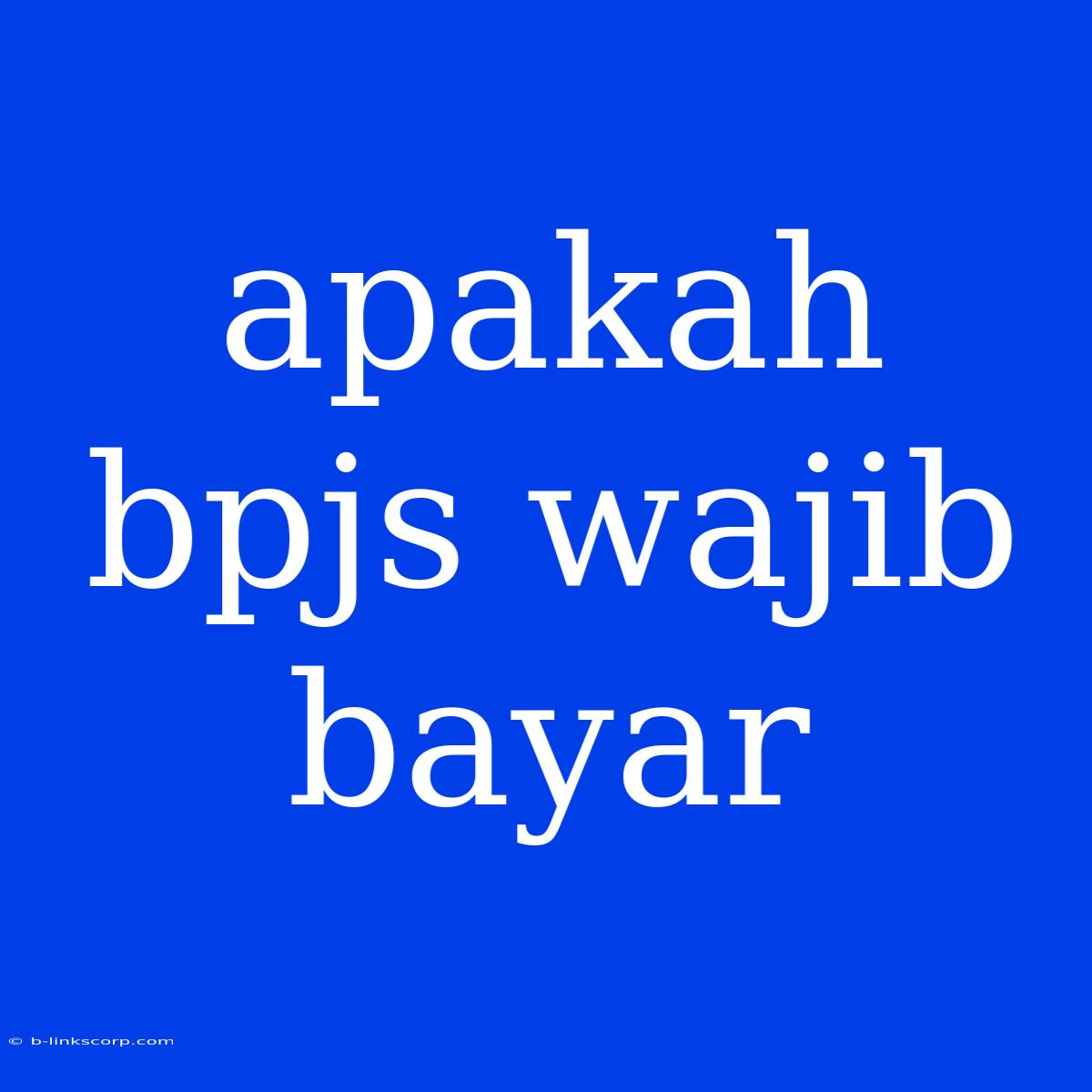 Apakah Bpjs Wajib Bayar